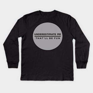 Underestimate Me - Sarcastic Saying Kids Long Sleeve T-Shirt